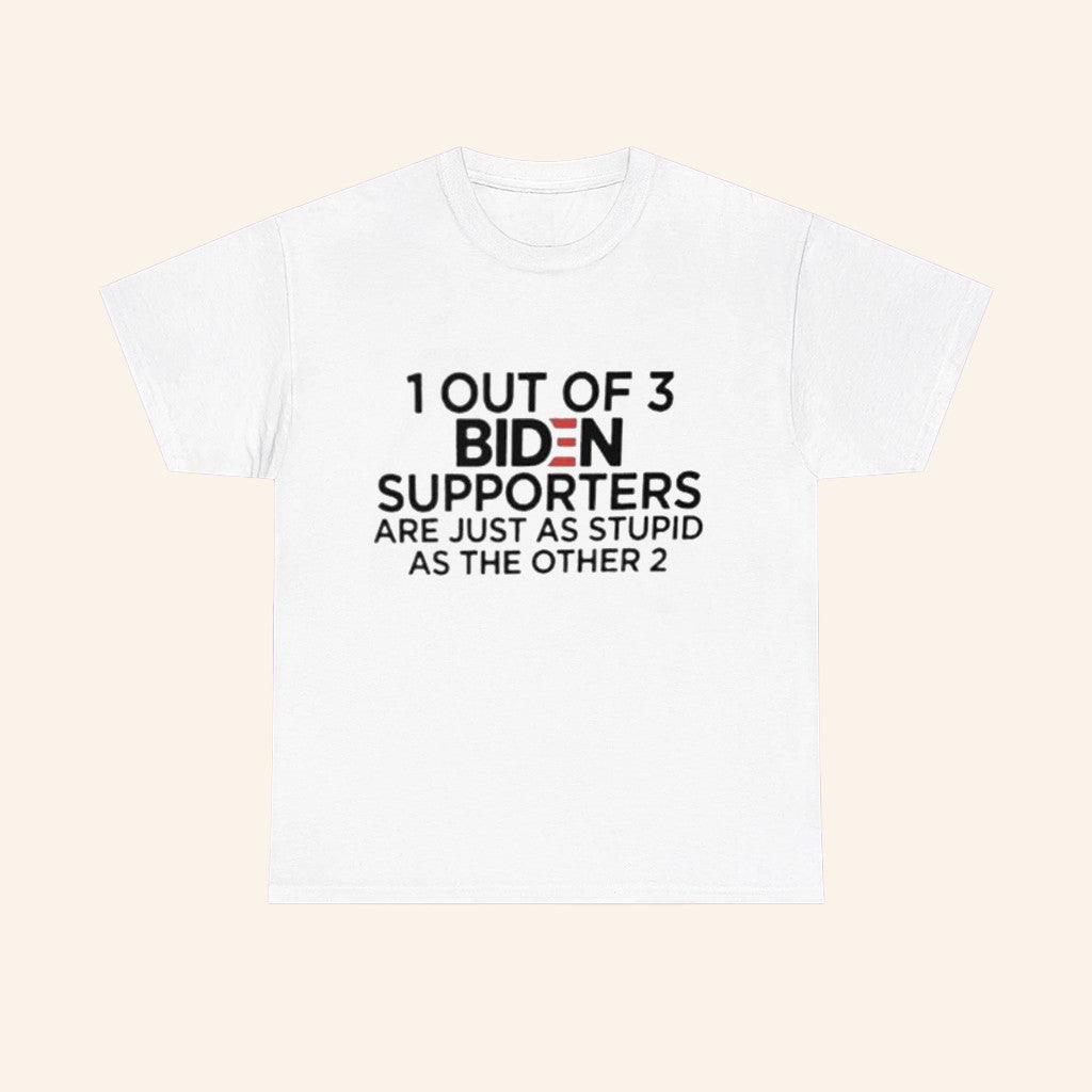 1 Out Of 3 Biden Supporters Are Just As Stupid Shirt Political Humor T-Shirt Gifts For Him - Roseregae