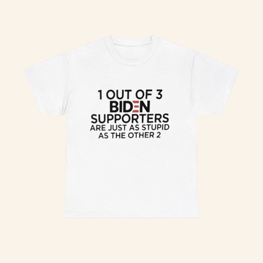 1 Out Of 3 Biden Supporters Are Just As Stupid Shirt Political Humor T-Shirt Gifts For Him - Roseregae