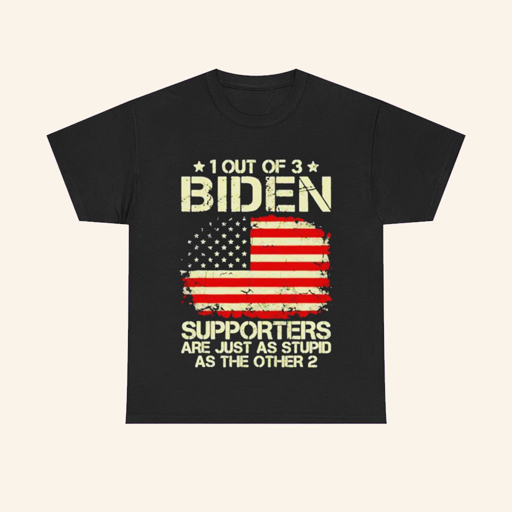 1 Out Of 3 Joe Biden Supporters Are As Stupid As The Other 2 Shirt Sarcastic Political Apparel - Roseregae