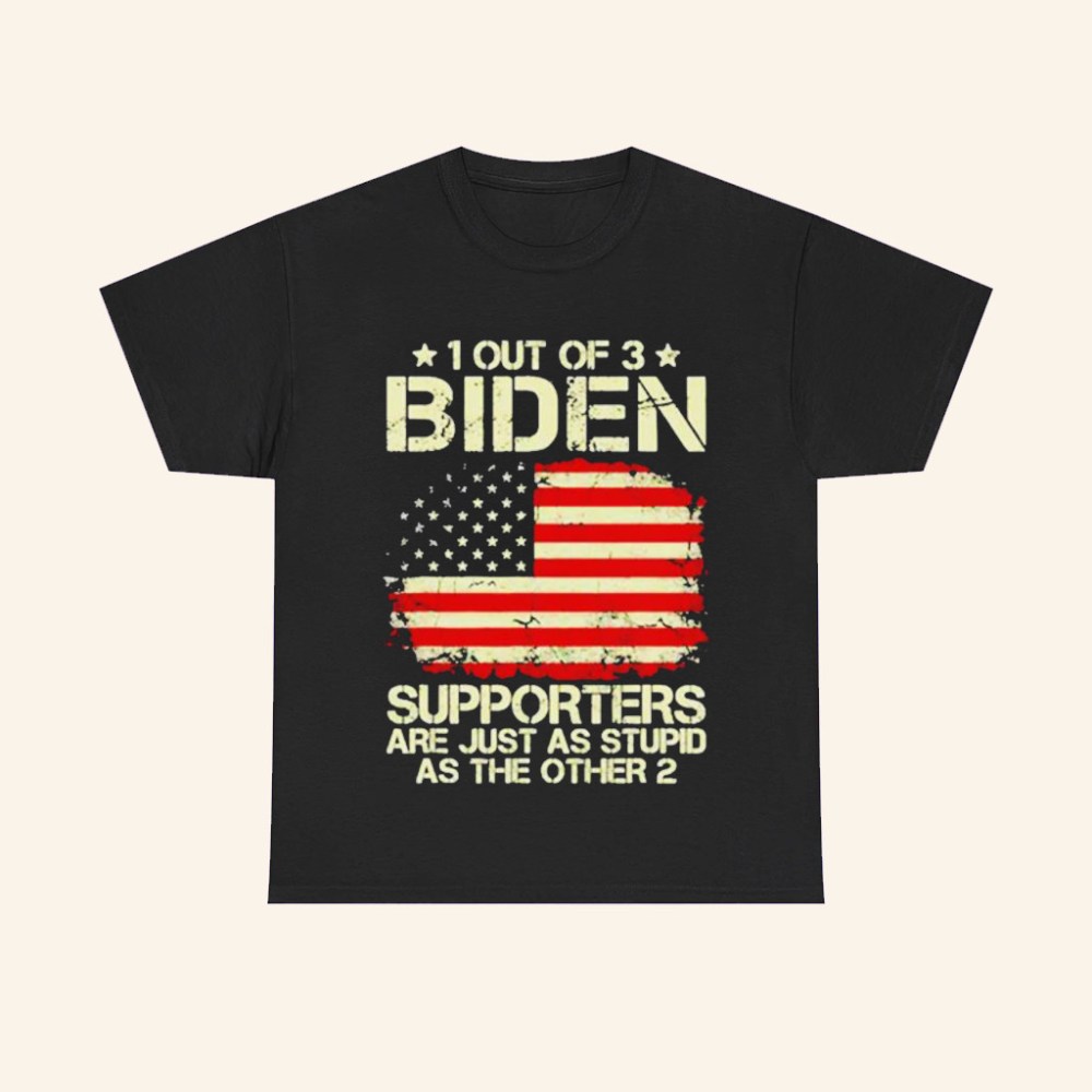 1 Out Of 3 Joe Biden Supporters Are As Stupid As The Other 2 Shirt Sarcastic Political Apparel - Roseregae