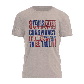 8 Years Later And Every Conspiracy Theory Turned Out To Be True Shirt Political T-Shirt - Roseregae
