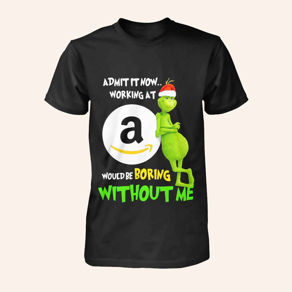 Admit It Now Working At Amazon Would Be Boring Without Me Christmas T-Shirt The Grinch Merch - Roseregae