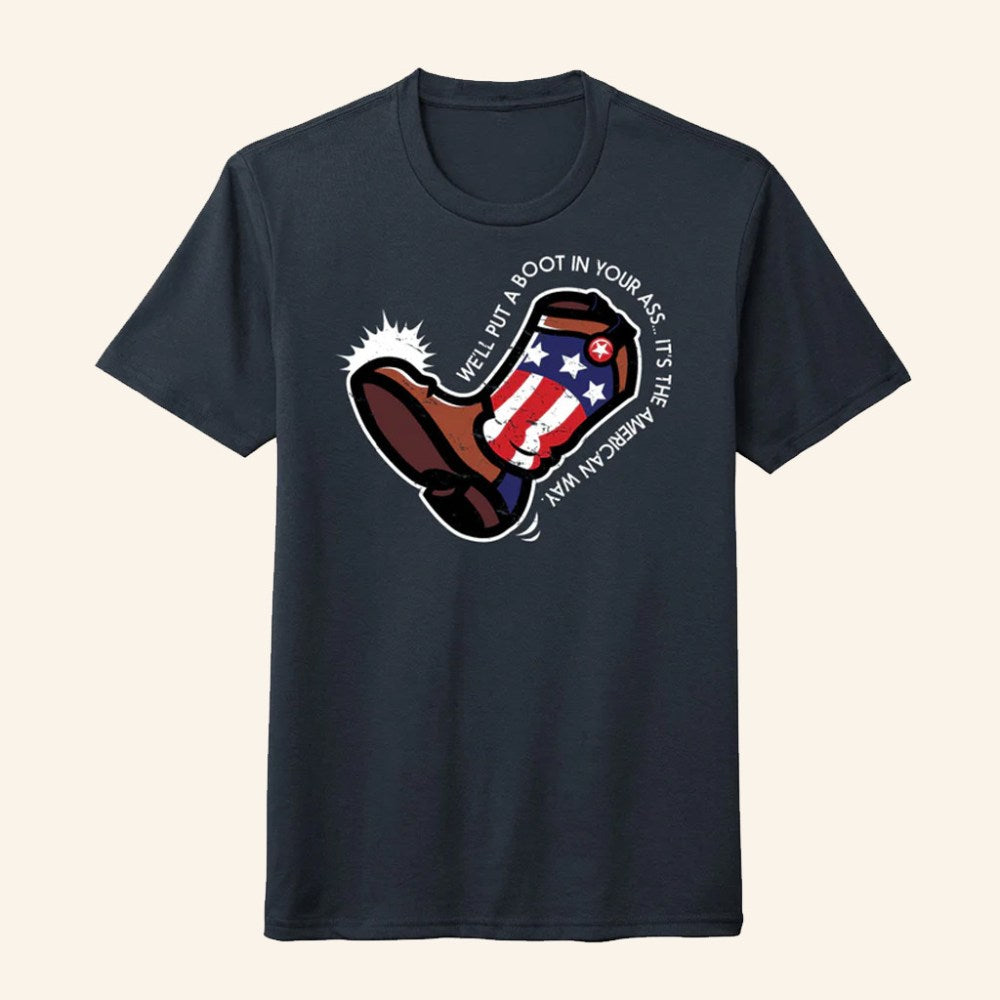 American Way T-Shirt We'll Put A Boot In Your Ass Shirt Patriotic Gifts For Him - Roseregae