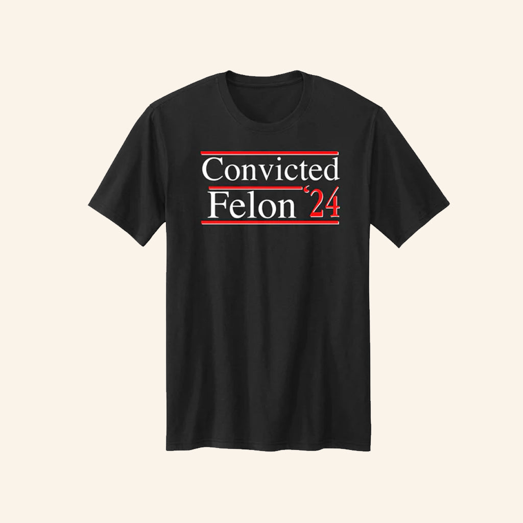 Convicted Felon 2024 T-Shirt Funny Political Trump Shirt Patriotic Gifts - Roseregae