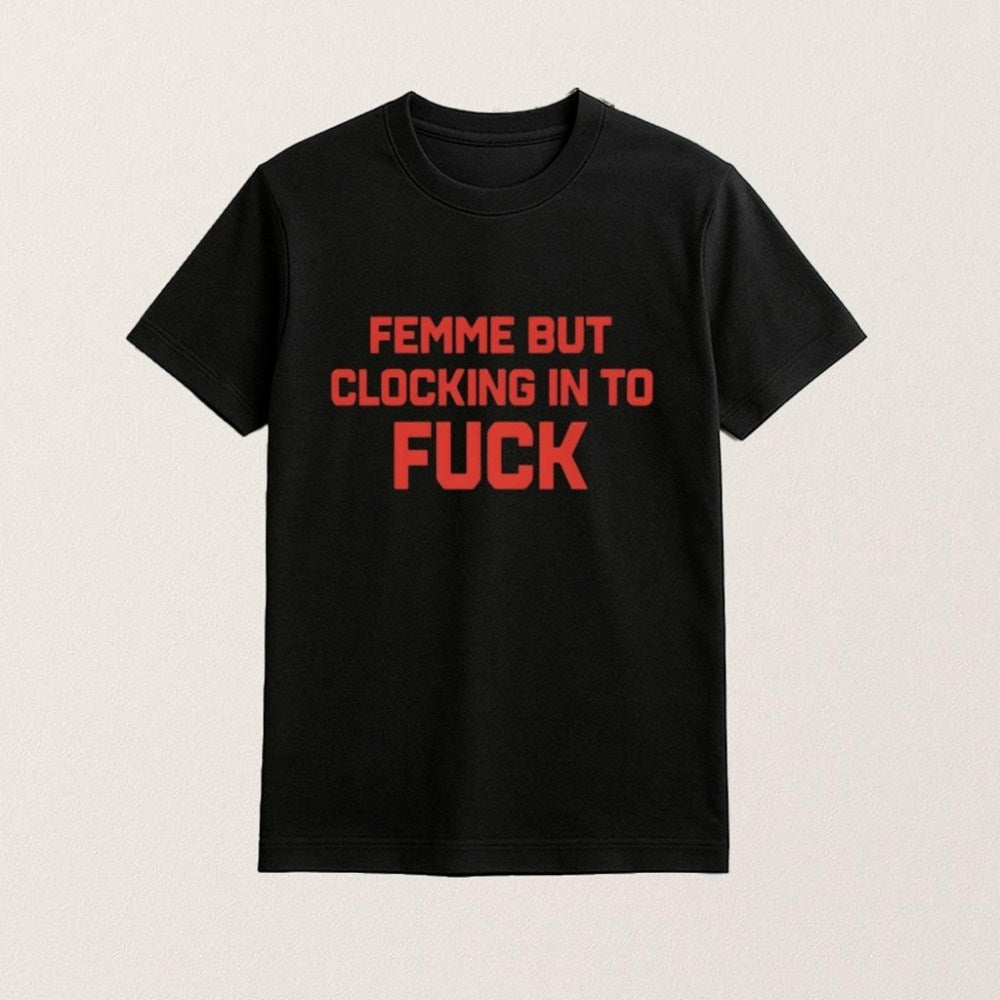 Femme But Clocking In To F T-Shirt Catherine McCafferty Merch Gifts For Sisters - Roseregae