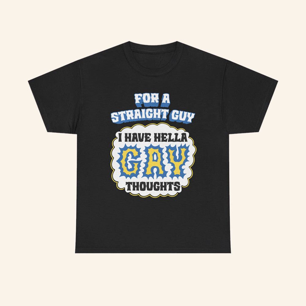 For A Straight Guy I Have Hella Gay Thoughts Shirt Funny T-Shirt Gifts For Friends - Roseregae