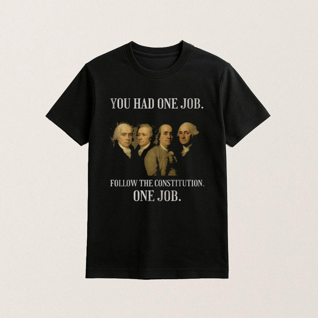 Founding Fathers T-Shirt You Had One Job Follow The Constitution Shirt Gifts For Da - Roseregae