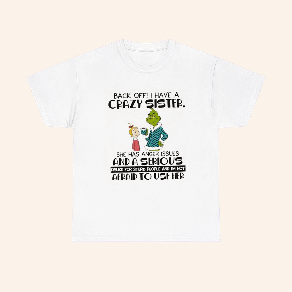 Grinch Back Off Have A Crazy Sister She Has Anger Issues And A Serious T Shirt - Roseregae