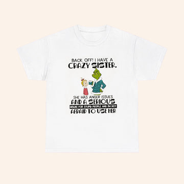 Grinch Back Off Have A Crazy Sister She Has Anger Issues And A Serious T Shirt - Roseregae