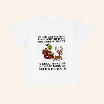 Grinch Santa Sleigh You Will Never Find Another Me Not Sure If Thats A Good Thing Or A Bad Thing But Its The Truth T Shirt - Roseregae