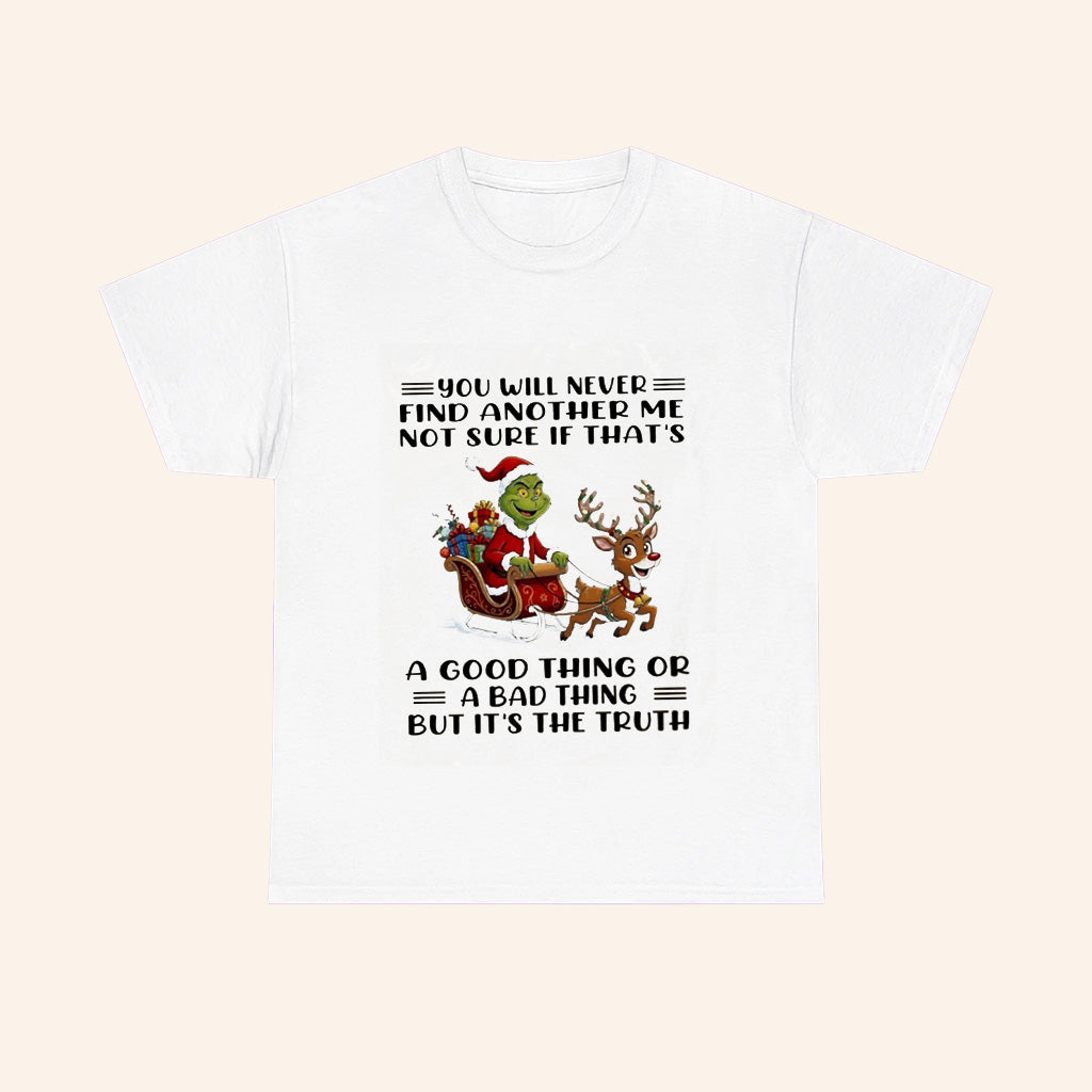 Grinch Santa Sleigh You Will Never Find Another Me Not Sure If Thats A Good Thing Or A Bad Thing But Its The Truth T Shirt - Roseregae