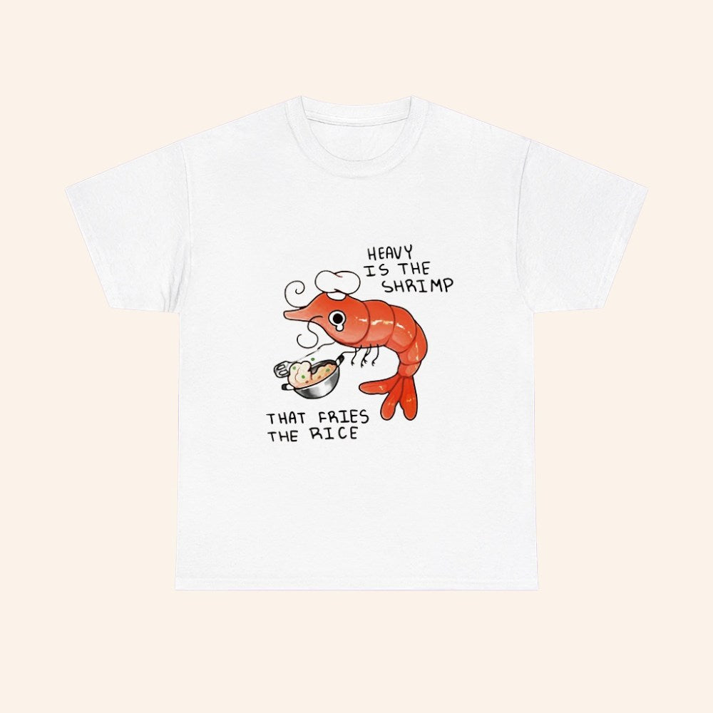 Heavy Is The Shrimp That Fries The Rice T Shirt - Roseregae