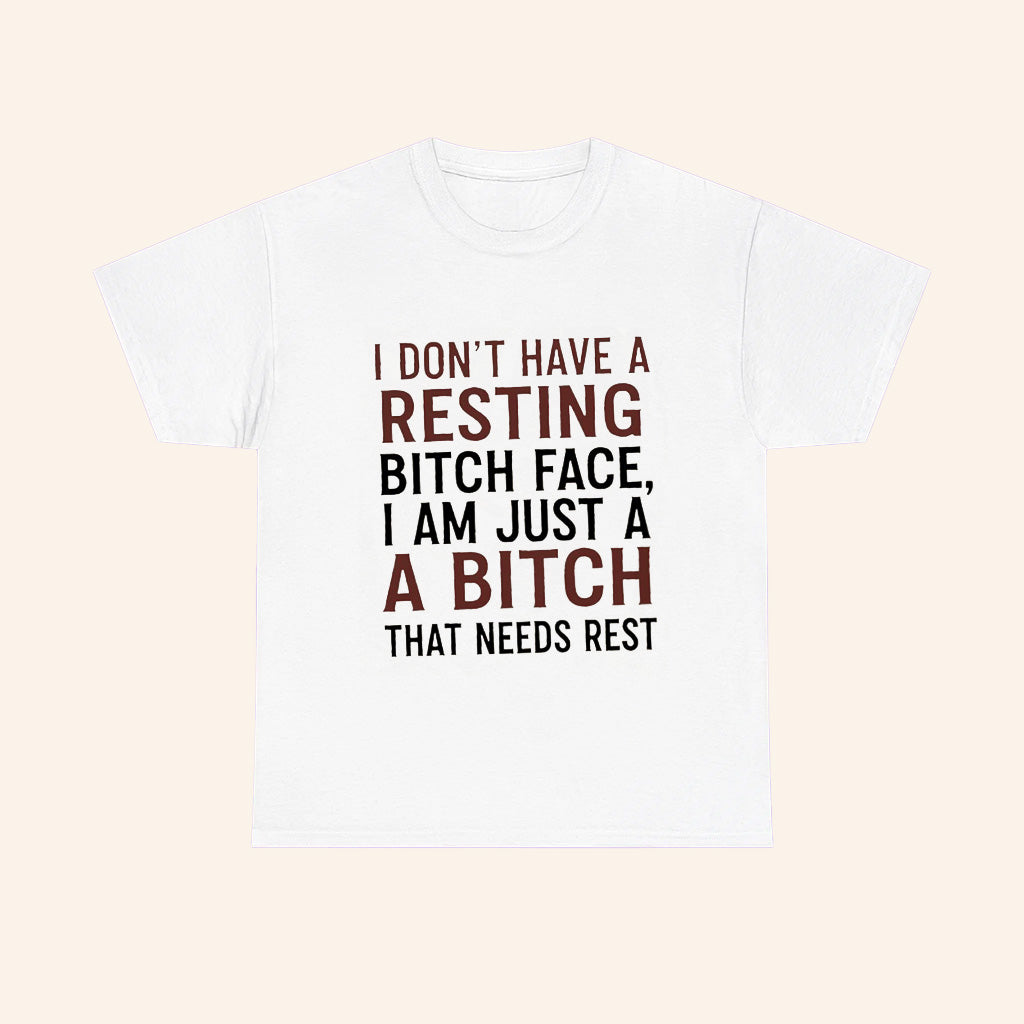 I Dont Have A Resting Bitch Face I Am Just A Bitch That Needs Rest T Shirt - Roseregae