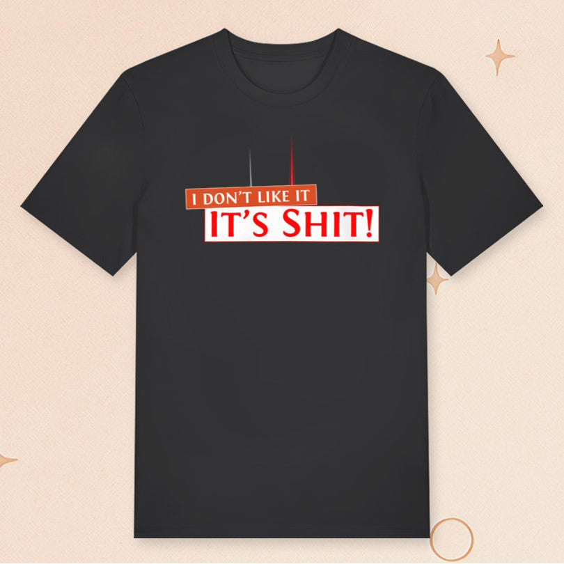 I Don't Like It It's Sht T-Shirt Funny Shirts Gifts Ideas For Friends - Roseregae