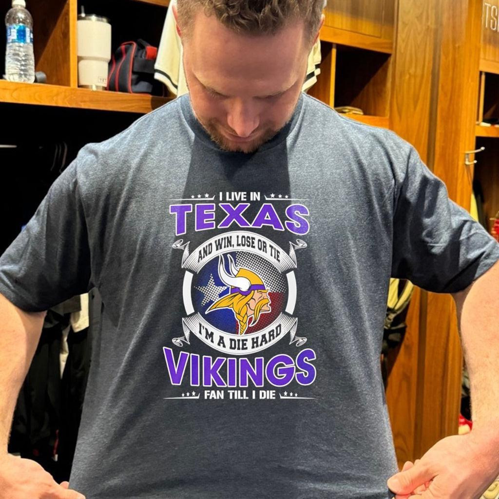 I-live-in-Texas-and-win-lose-or-tie-Im-a-die-hard-Vikings-fan-till-I-die-t-shirt - Roseregae
