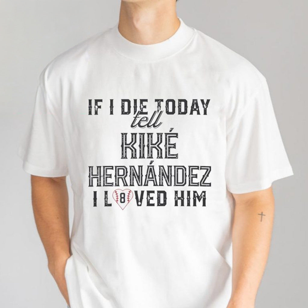 If I Die Today Tell Kike Hernandez I Loved Him T-Shirt Gifts For Baseball Lovers - Roseregae