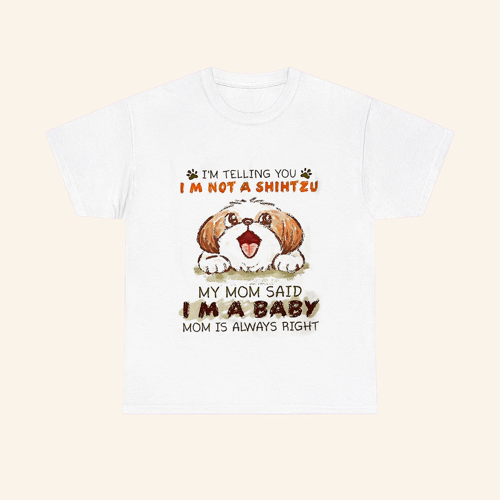 I'm Telling You I'm Not A Shih Tzu T-Shirt My Mom Said Im A Baby Shirt Shih Tzu Owner Gifts - Roseregae
