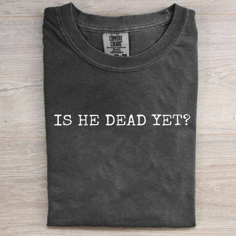 Is He Dead Yet Shirt Anti Trump Political T-Shirt Gifts For Men Women Birthday Gift for Husband - Roseregae