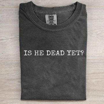 Is He Dead Yet Shirt Anti Trump Political T-Shirt Gifts For Men Women Birthday Gift for Husband - Roseregae