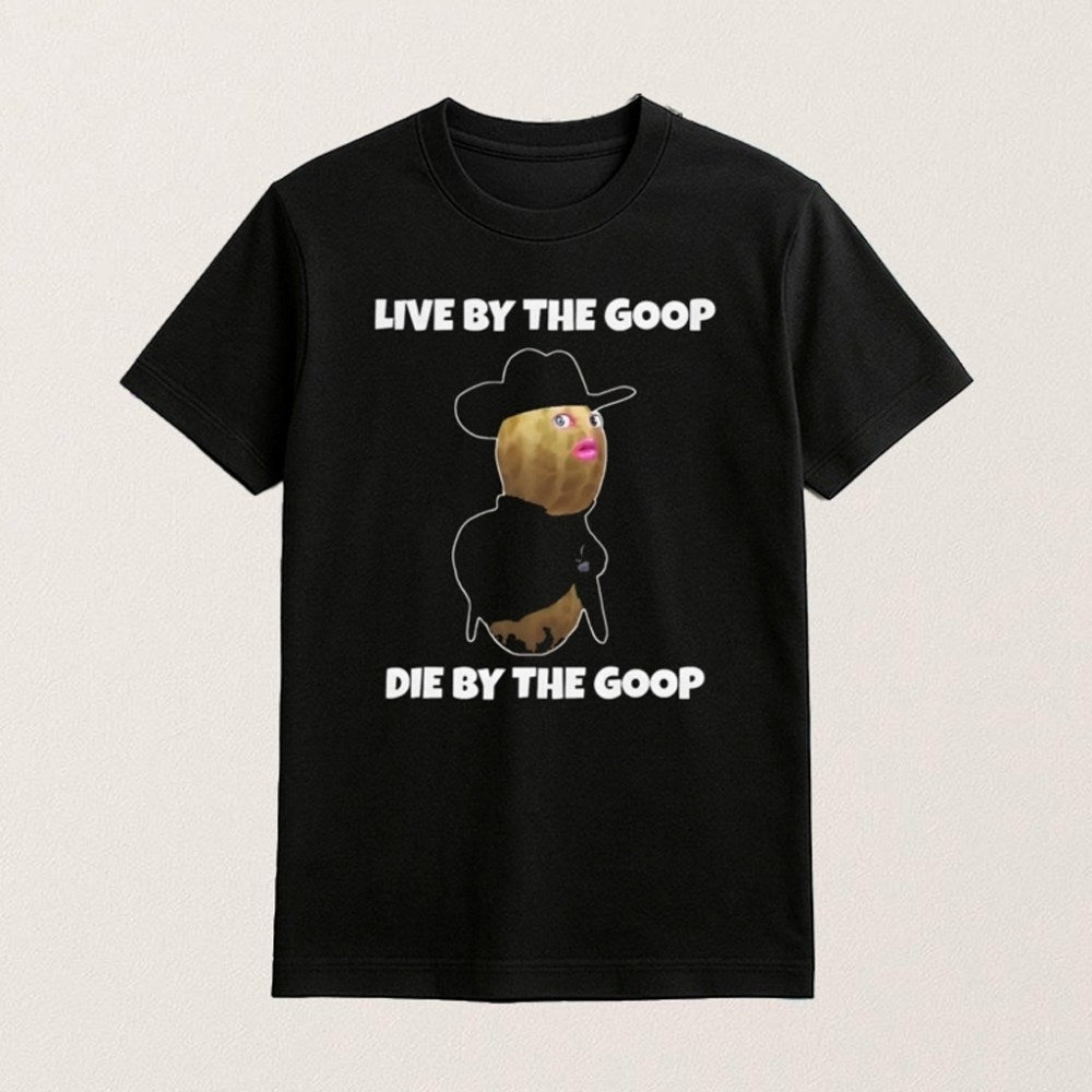 Live By The Goop Die By The Goop Shirt Funny Viral Meme T-Shirt Gifts For Her - Roseregae