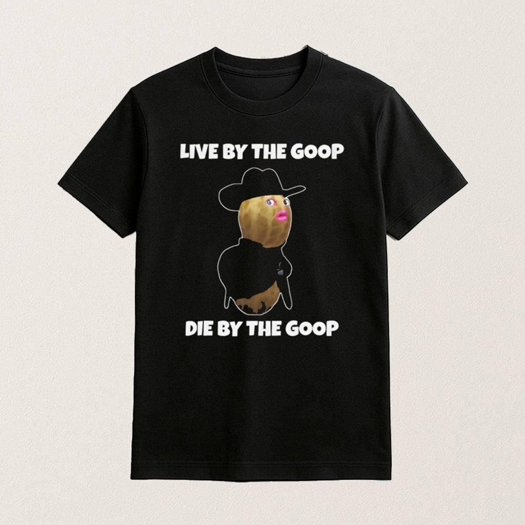 Live By The Goop Die By The Goop Shirt Funny Viral Meme T-Shirt Gifts For Her - Roseregae
