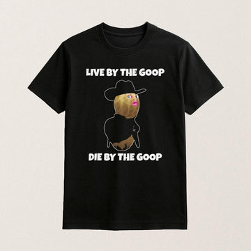 Live By The Goop Die By The Goop Shirt Funny Viral Meme T-Shirt Gifts For Her - Roseregae
