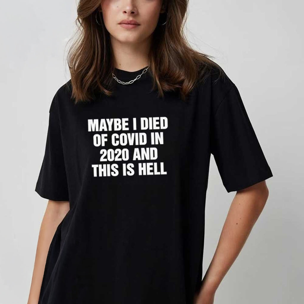 Maybe I Died Of Covid In 2020 And This Is Hell T-Shirt Funny Shirts Gifts For Sisters - Roseregae