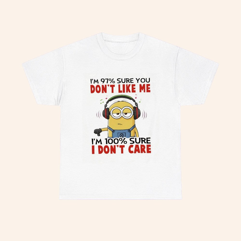 Minions Im 97 Sure You Dont Like Me Im 100 Sure I Dont Care T Shirt - Roseregae