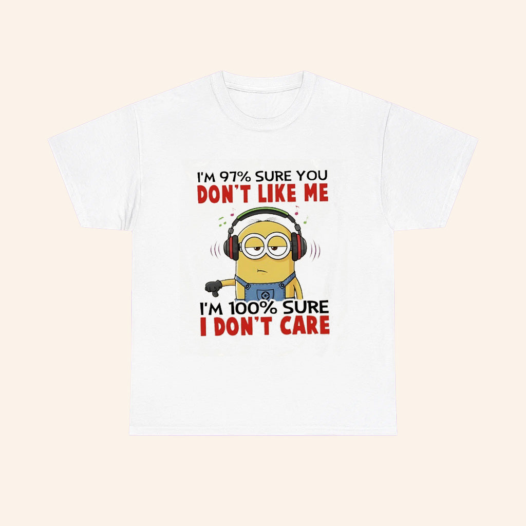 Minions Im 97 Sure You Dont Like Me Im 100 Sure I Dont Care T Shirt - Roseregae