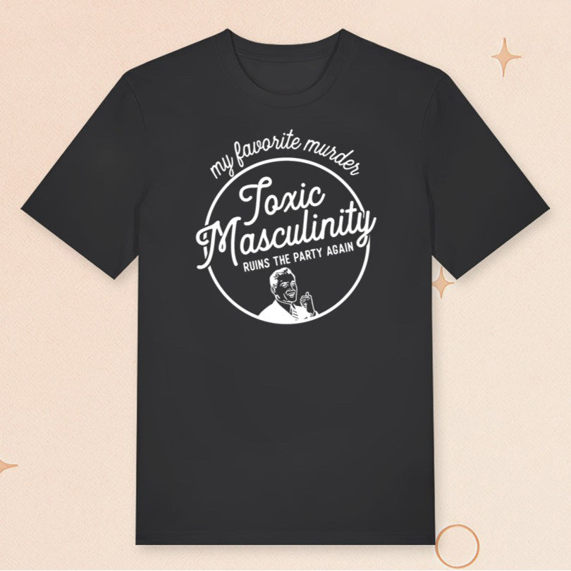 My Favorite Murder Merch Toxic Masculinity T-Shirt Gifts For Friends - Roseregae