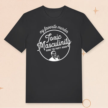 My Favorite Murder Merch Toxic Masculinity T-Shirt Gifts For Friends - Roseregae