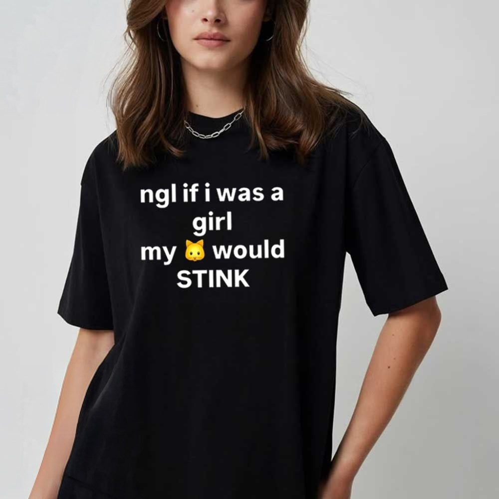 Ngl If I Was A Girl My Cat Would Stink Shirt Funny Shirts Gifts For Friends - Roseregae