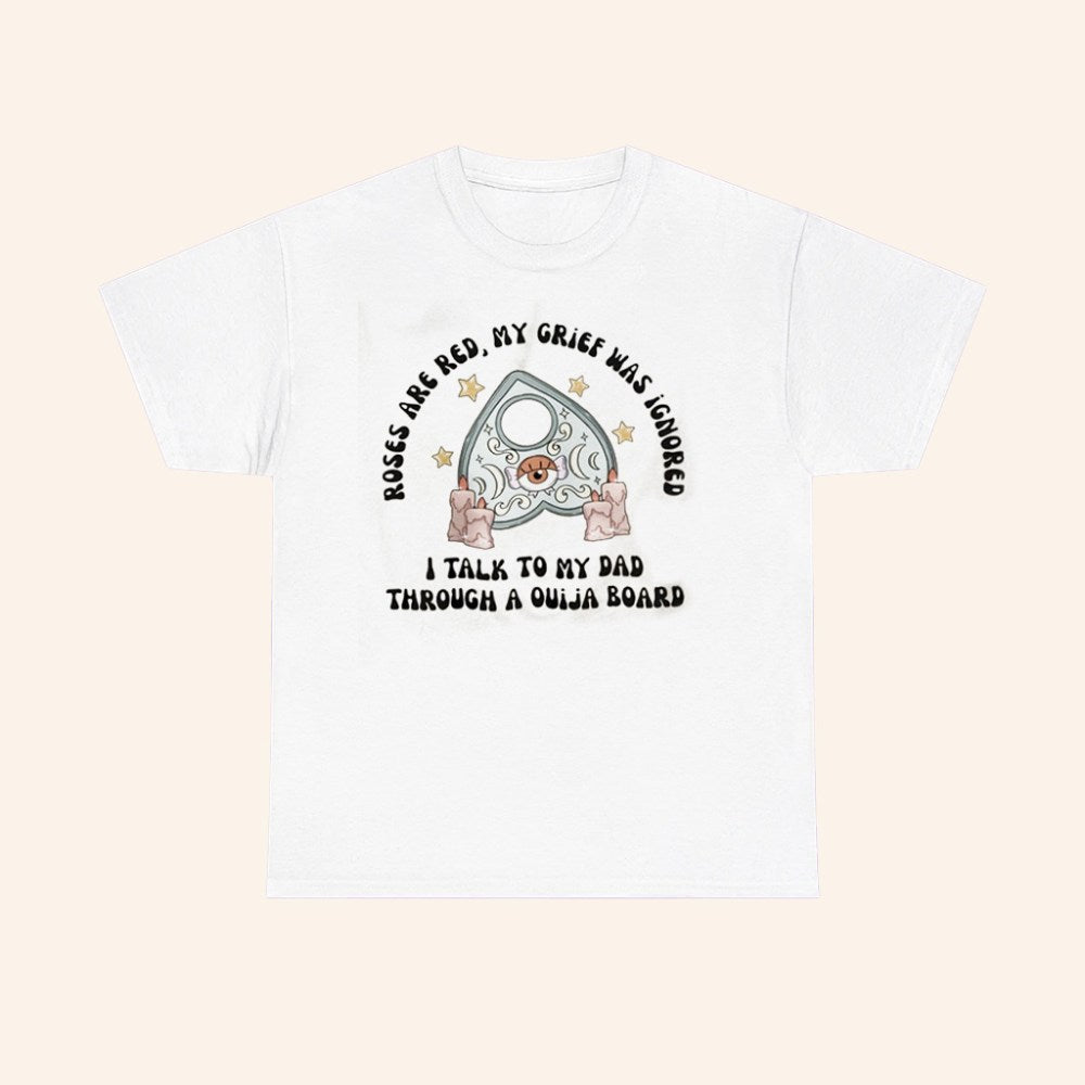 Roses Are Red My Grief Was Ignored I Talk To My Dad Through A Ouija Board T Shirt - Roseregae