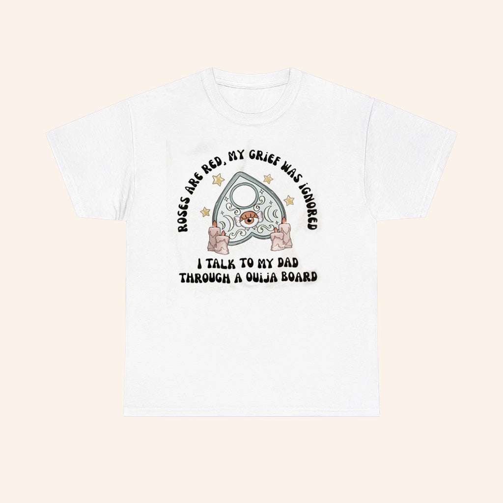 Roses Are Red My Grief Was Ignored I Talk To My Dad Through A Ouija Board T Shirt - Roseregae