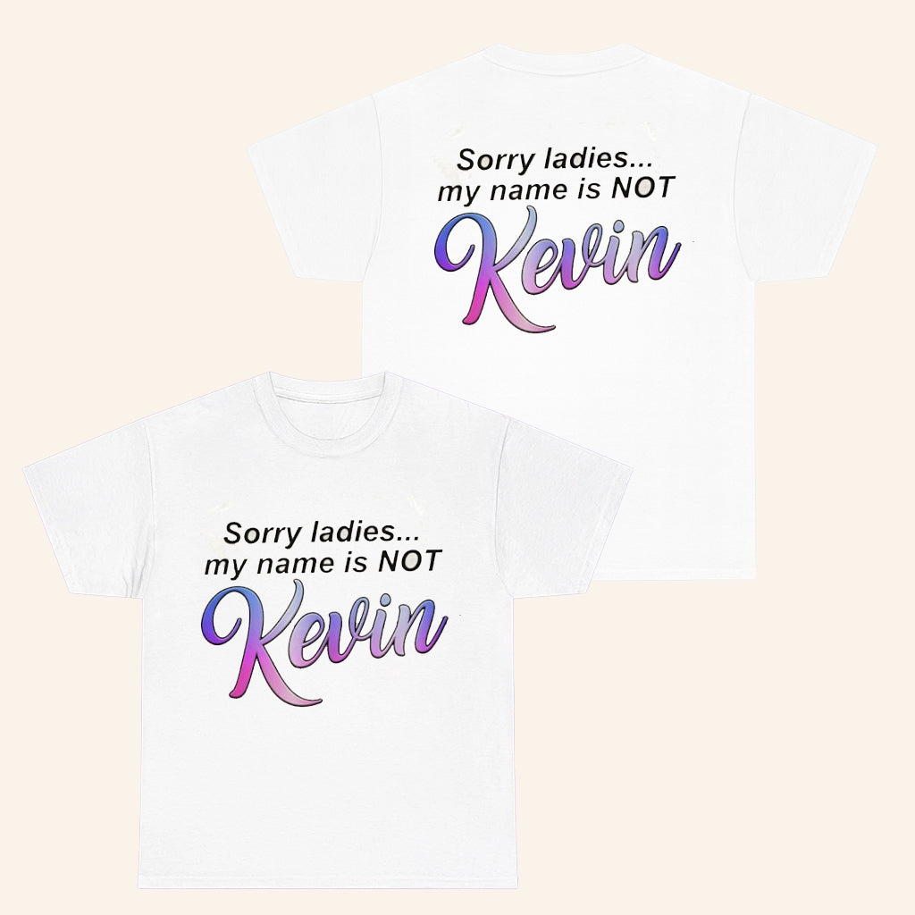 Sorry Ladies My Name Is Not Kevin T-Shirt Sarcastic Humor Shirt Gifts For Him - Roseregae