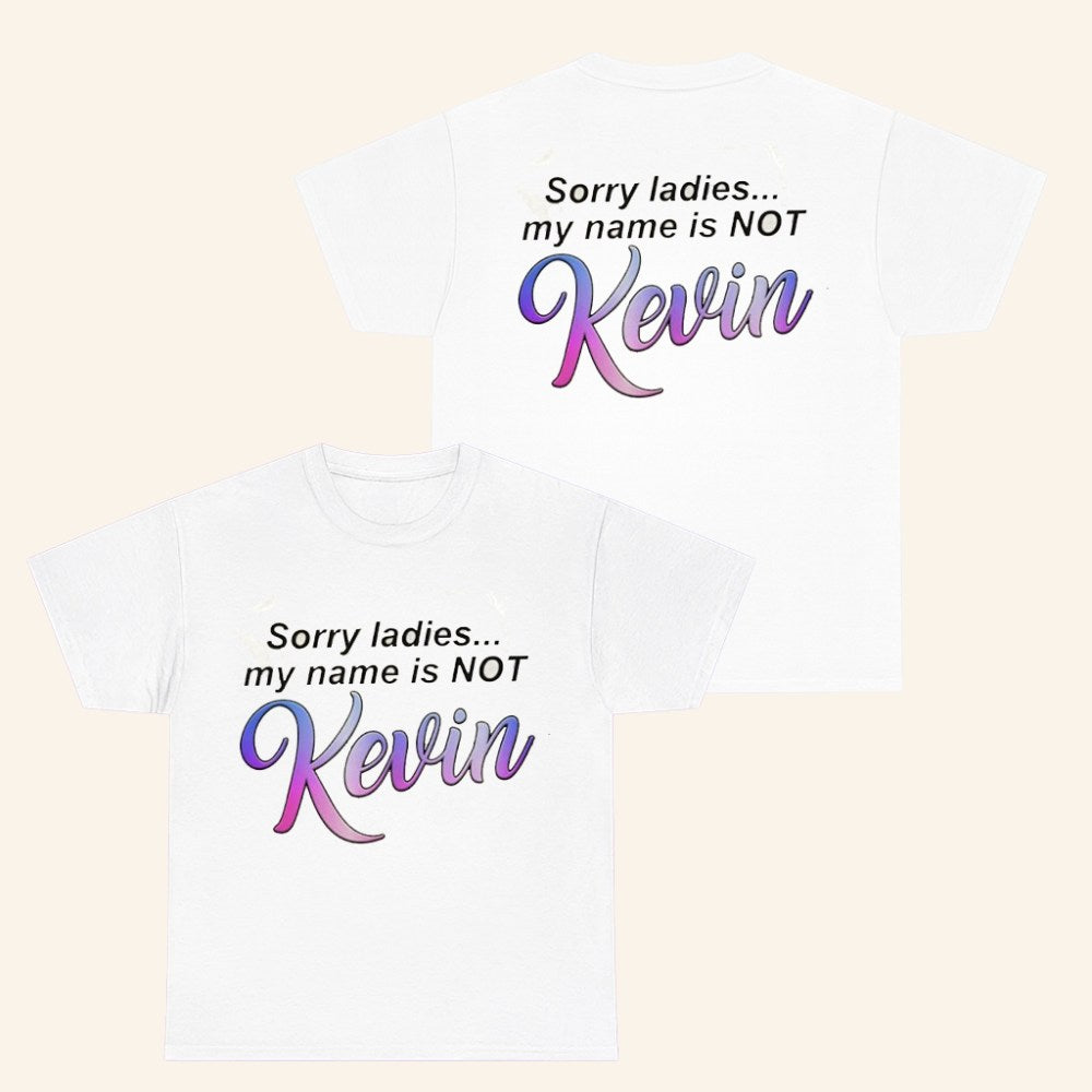 Sorry Ladies My Name Is Not Kevin T-Shirt Sarcastic Humor Shirt Gifts For Him - Roseregae