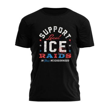 Support Local Ice Raids In Your Neighborhood Shirt Father's Day Gifts For Husband - Roseregae
