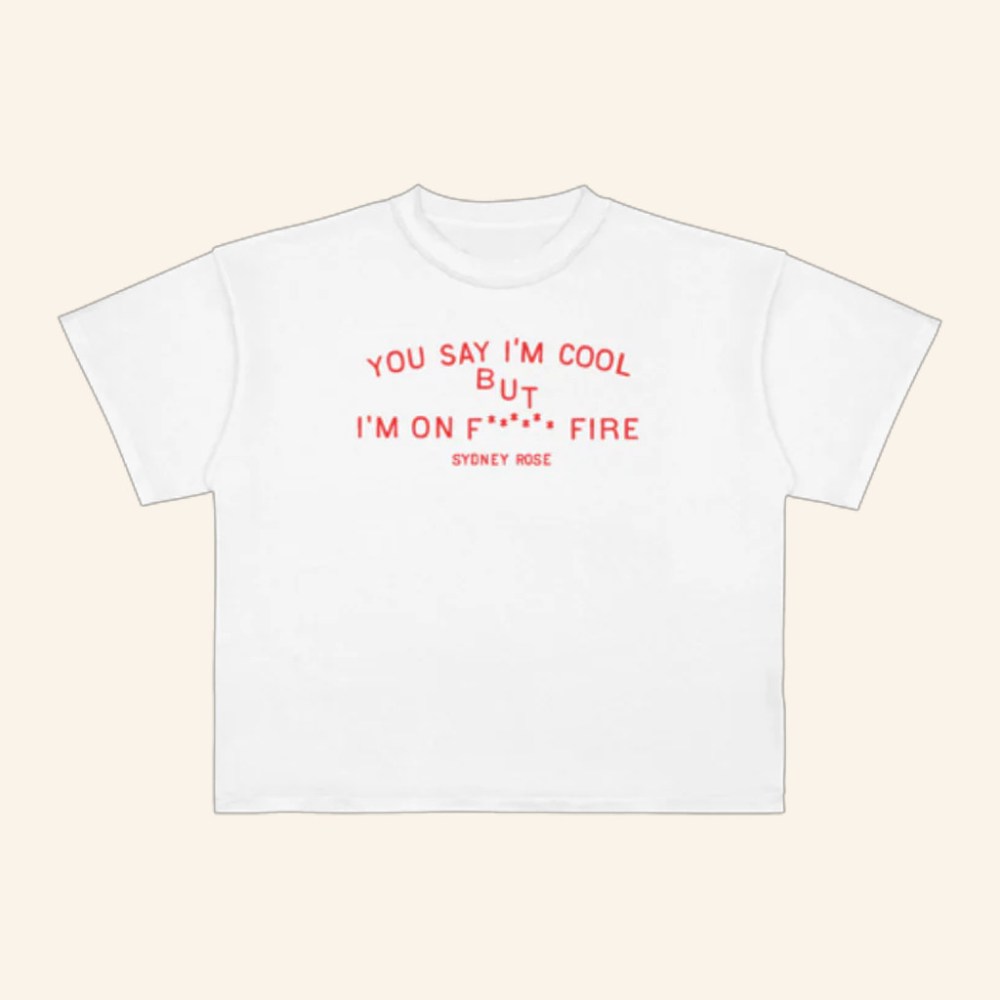 Sydney Rose Merch You Say I'm Cool Shirt But I'm On F Fire T-Shirt Gifts For Music Fans - Roseregae
