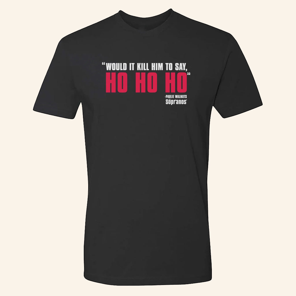 The Sopranos Merch Would It Kill Him To Say Ho Ho Ho T-Shirt Christmas Gifts For Her - Roseregae