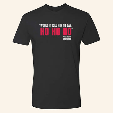 The Sopranos Merch Would It Kill Him To Say Ho Ho Ho T-Shirt Christmas Gifts For Her - Roseregae
