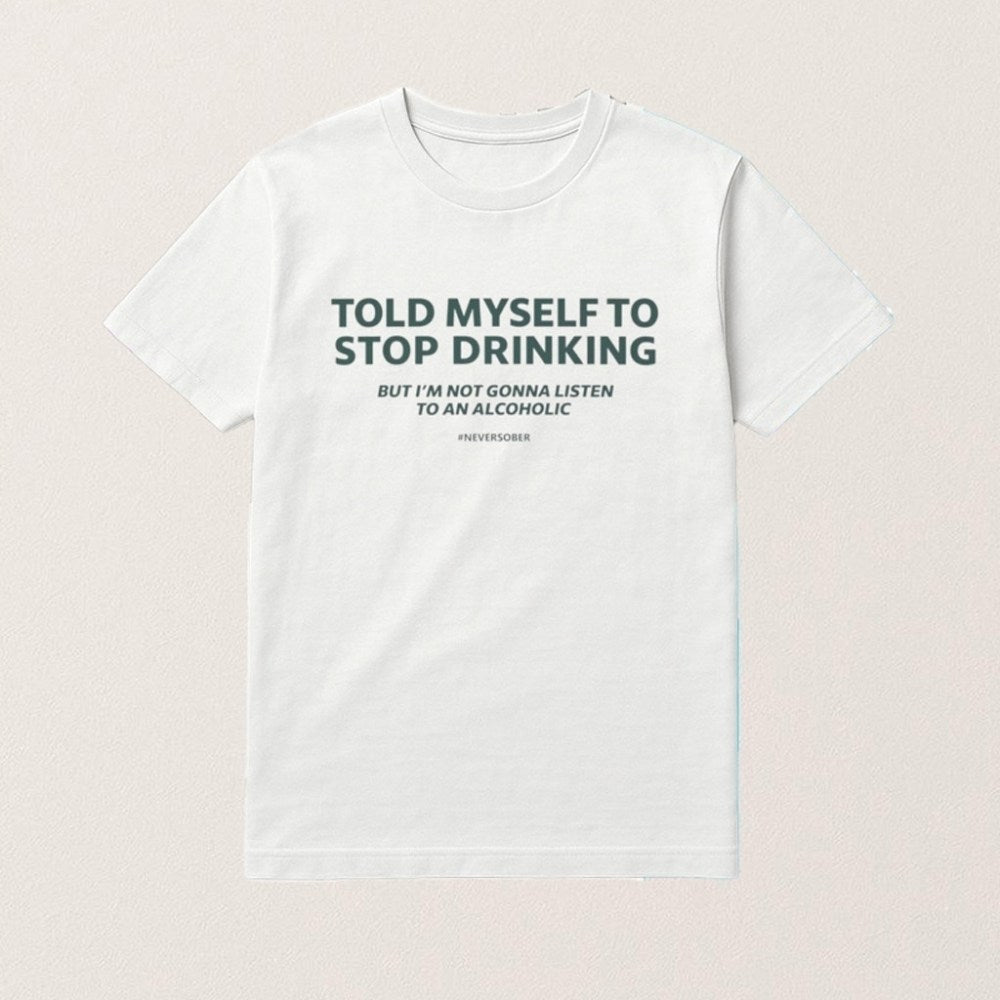 Told Myself To Stop Drinking Shirt Funny Drinking Joke T-Shirt Gifts For Him - Roseregae
