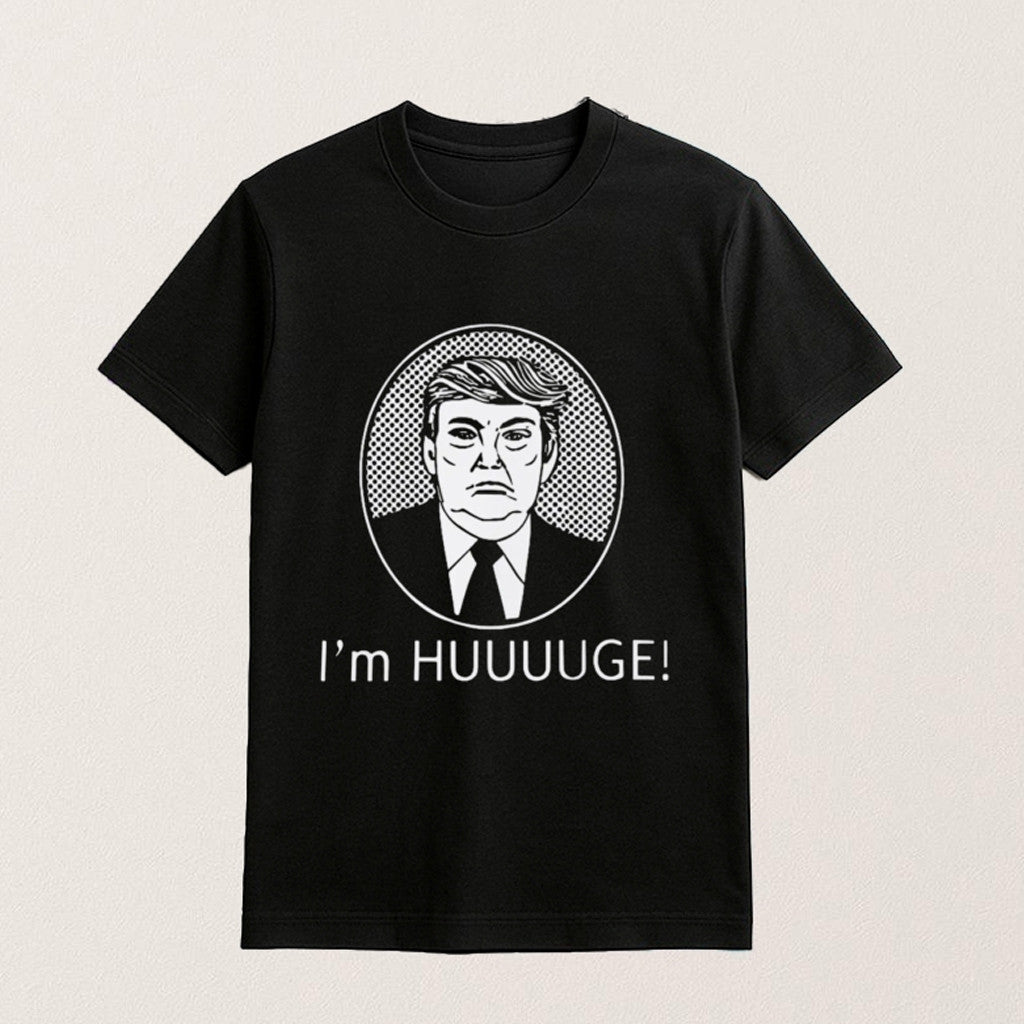 Trump I'm Huge Shirt Funny Political Humor T-Shirt Gifts For Brothers - Roseregae