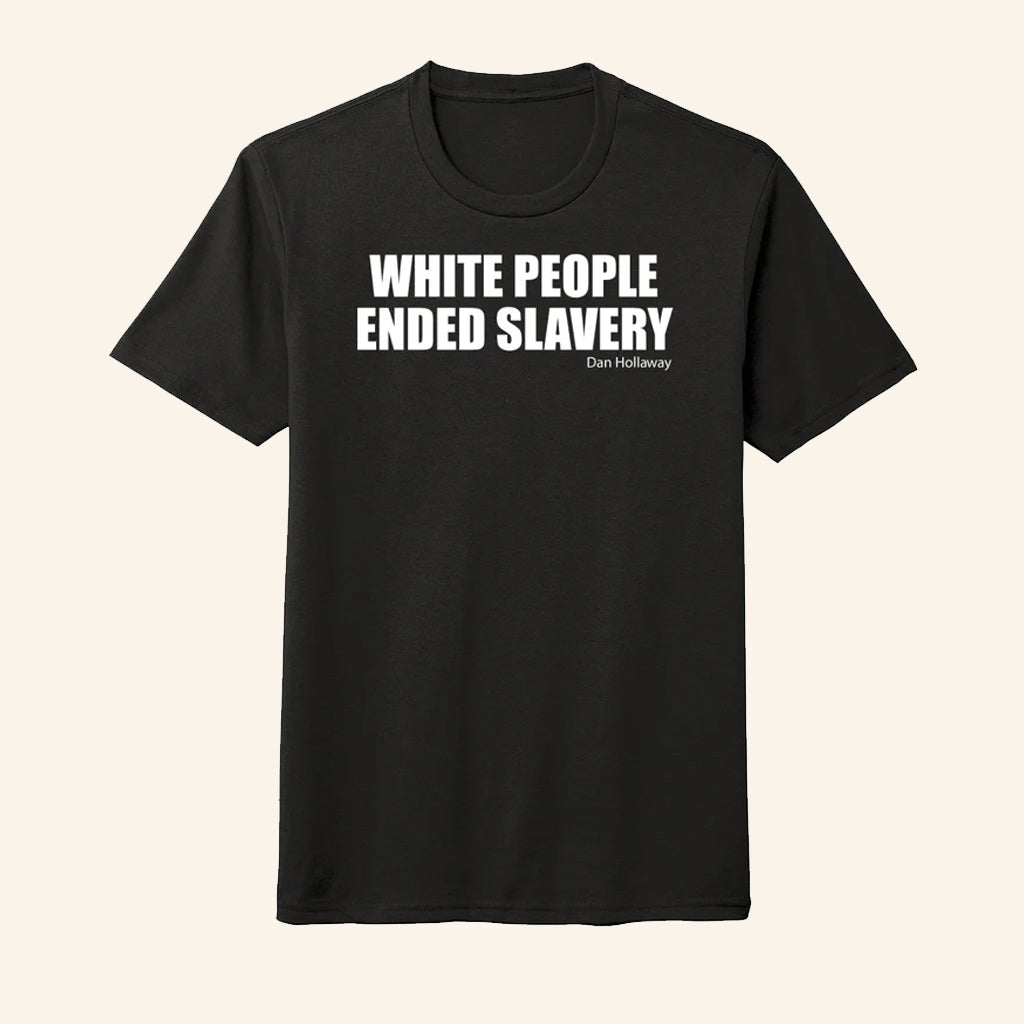 White People Ended Slavery Dan Hollaway T-Shirt Patriotic Gifts For Men - Roseregae