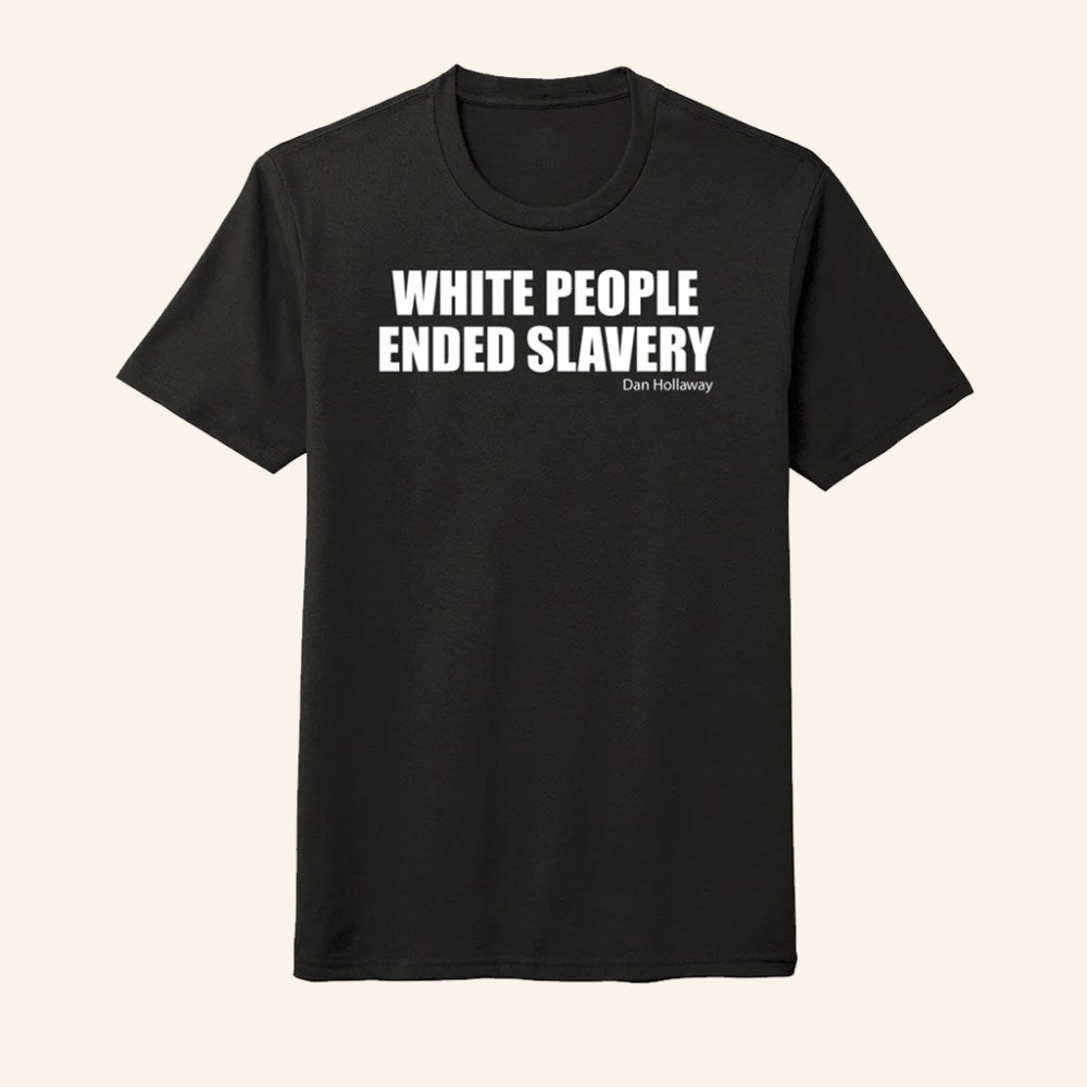 White People Ended Slavery Dan Hollaway T-Shirt Patriotic Gifts For Men - Roseregae