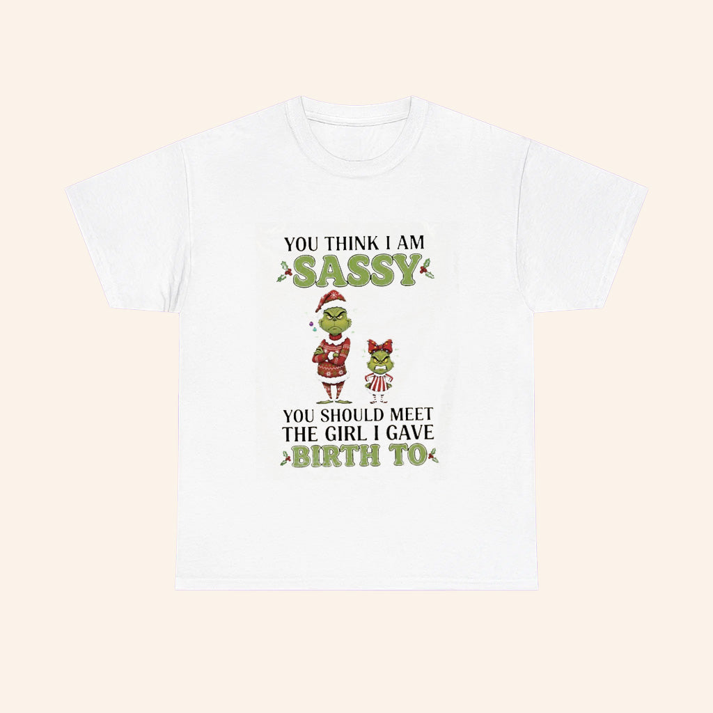 Yd4rwnv5 Grinch Christmas You Think I Am Sassy You Should Meet The Girl I Gave Birth To T Shirt - Roseregae