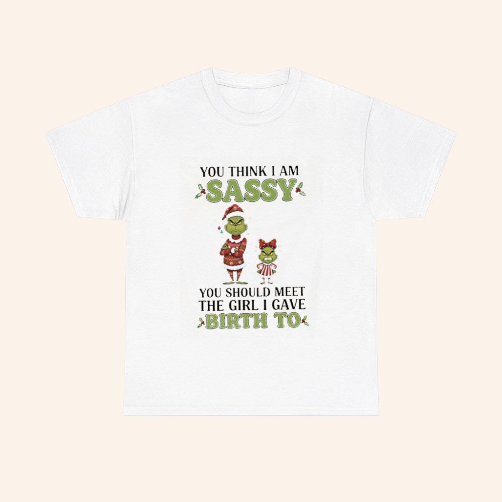 Yd4rwnv5 Grinch Christmas You Think I Am Sassy You Should Meet The Girl I Gave Birth To T Shirt - Roseregae